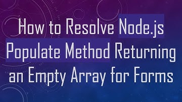How to Resolve Node.js Populate Method Returning an Empty Array for Forms