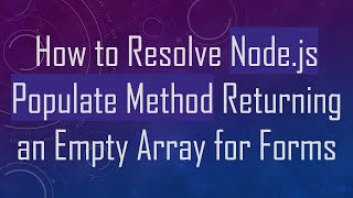How to Resolve Node.js Populate Method Returning an Empty Array for Forms