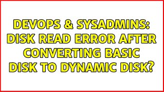 Famous DevOps & SysAdmins: Disk read error after converting basic disk to dynamic disk? (2 Solutions!!) Wealth