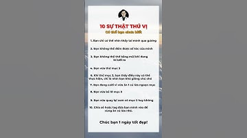 10 SỰ THẬT THÚ VỊ BẠN CHƯA BIẾT