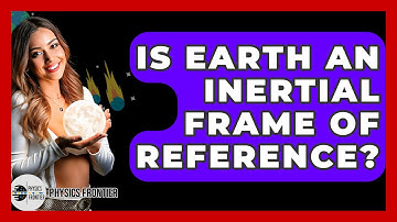 Is Earth An Inertial Frame Of Reference? - Physics Frontier