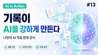 AI in Action - 기록이 AI를 강하게 만든다, 내 기록이 나만의 AI를 만든다 | Live #13 요약