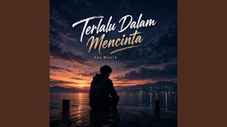 Terlalu Dalam Mencinta