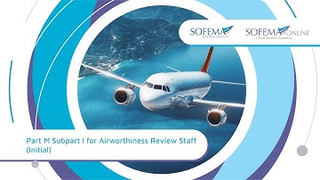 Part M Subpart I for Airworthiness Review Staff (Initial) Online Course Introduction - Sofema Online