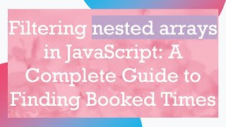 Filtering nested arrays in JavaScript: A Complete Guide to Finding Booked Times