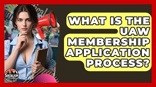 What Is The UAW Membership Application Process - Socialism Explained