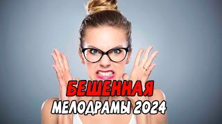 БЕШЕННАЯ ЧАСТЬ 2 / Российские мелодрамы 2024