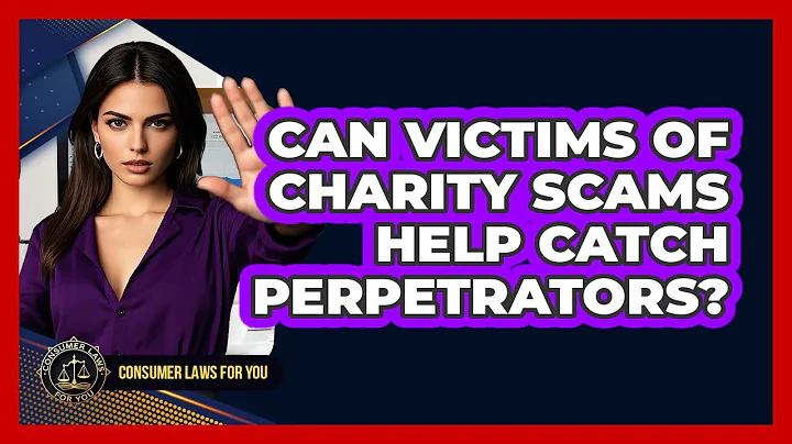 Can Victims Of Charity Scams Help Catch Perpetrators? - Consumer Laws For You