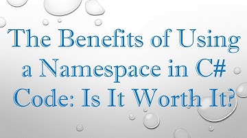 The Benefits of Using a Namespace in C# Code: Is It Worth It?