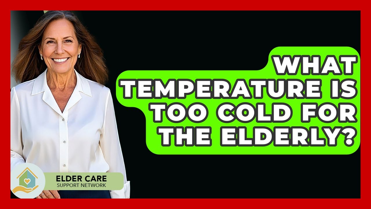 What Temperature Is Too Cold For The Elderly? - Elder Care Support Network