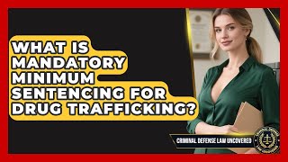 What Is Mandatory Minimum Sentencing For Drug Trafficking? - Criminal Defense Law Uncovered