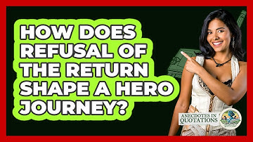 How Does Refusal Of The Return Shape A Hero Journey? - Anecdotes in Quotation