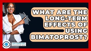 What Are The Long-term Effects Of Using Bimatoprost? - Optometry Knowledge Base