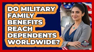 Do Military Family Benefits Reach Dependents Worldwide? - Veteran Community Guide