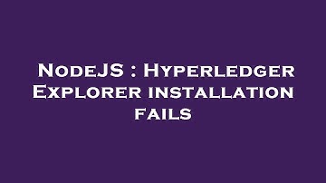 NodeJS : Hyperledger Explorer installation fails