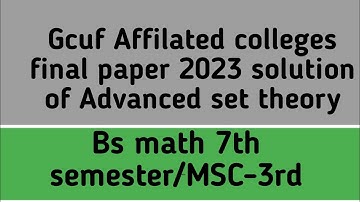 Gcuf affilated colleges paper of 2023 of Set Theory MSC 3rd/bs math 7th