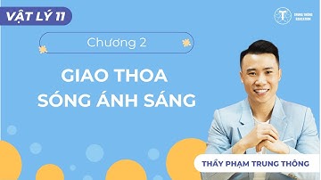 VẬT LÝ 11 - SGK MỚI | CHƯƠNG 2: GIAO THOA SÓNG ÁNH SÁNG | Thầy Phạm Trung Thông