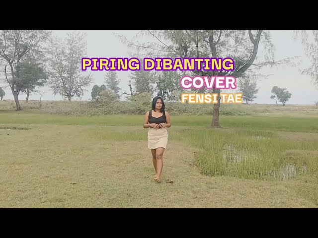 LAGU DANGDUT PIRING DIBANTING//CIPTA SONNY JOSZ#COVER FENSI TAE class=