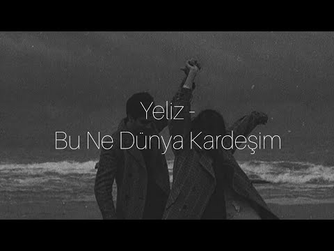 Yeliz - Bu Ne Dünya Kardeşim (Sözleri)