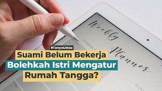 Suami Belum Bekerja, Bolehkah Istri Mengatur Rumah Tangga? | Ustaz Ir. H. Muhammad Qosim Saguni, M.A
