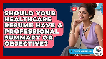 Should Your Healthcare Resume Have A Professional Summary Or Objective? - Clinical Career Path