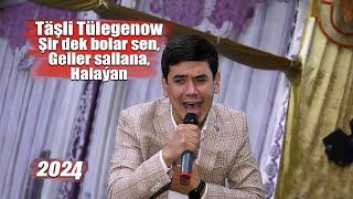 TASHLI TULEGENOW ŞIR DEK BOLAR SEN, GELER SALLANA, HALAÝAN 2024