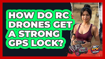 How Do RC Drones Get A Strong GPS Lock? - RC Toy Central