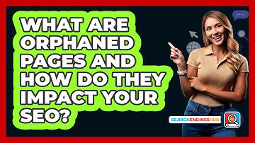 What Are Orphaned Pages And How Do They Impact Your SEO? - SearchEnginesHub.com