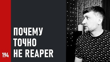 ПОЧЕМУ ТОЧНО _НЕ_ REAPER (№194)