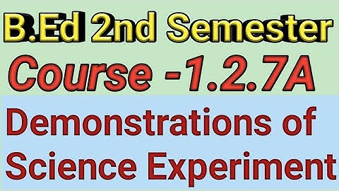 Course -1.2.7A,B.Ed 2nd semester, Demonstrations of Science experiment #B.Ed