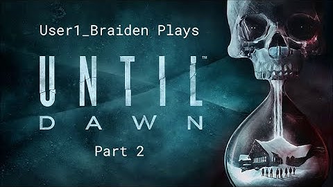 User1_Braiden Plays: Until Dawn | Part 2