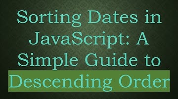 Sorting Dates in JavaScript: A Simple Guide to Descending Order