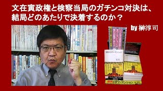 文在寅政権と検察当局のガチンコ対決は、結局どのあたりで決着するのか？　by 榊淳司