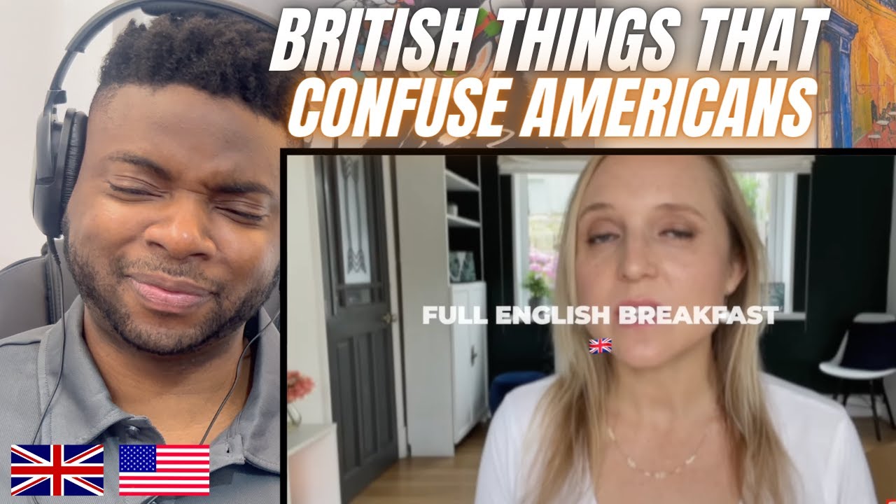 Brit Reacts To BRITISH THINGS THAT CONFUSE AMERICANS - YouTube