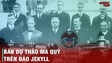 BÍ MẬT ĐẢO JEKYLL VÀ ÂM MƯU THAO TÚNG THẾ GIỚI CỦA CÁC ĐẠI GIA TỘC