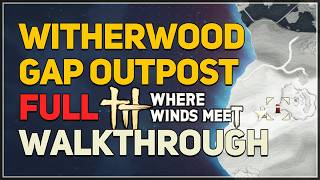 Witherwood Gap Outpost FULL WALKTHROUGH Where Winds Meet