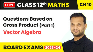 Vector Algebra - Questions Based on Cross Product (Part 1) | Class 12 Maths Chapter 10 | Live