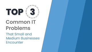 Top 3 Common IT Problems That Small and Medium Businesses Encounter