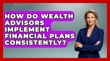 How Do Wealth Advisors Implement Financial Plans Consistently? - Wealth Advisor Success Hub