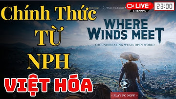 Where Winds Meet Việt Hóa – Vote Ngay Để Kích Hoạt Dự Án Việt Hóa Chính Thức