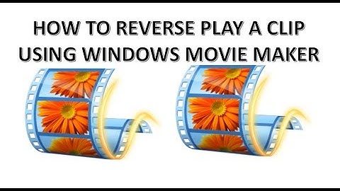 HOW TO REVERSE PLAY A CLIP USING WINDOWS MOVIE MAKER