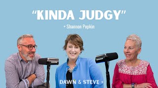 Dawn & Steve + Shannon Popkin | Kinda Judgy