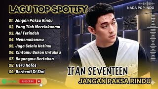 Ifan Seventeen - JANGAN PAKSA RINDU - HAL TERINDAH - YANG TLAH MERELAKANMU |LAGU POP TERPOPULER 2026