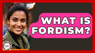 What Is Fordism? - Anthropology Insights