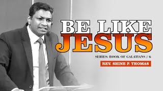 BE LIKE JESUS | GALATIANS 4:12 - 20 | Shine Thomas | City Harvest AG Church | English Sermon