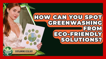 How Can You Spot Greenwashing From Eco-friendly Solutions? - Explaining Ecology