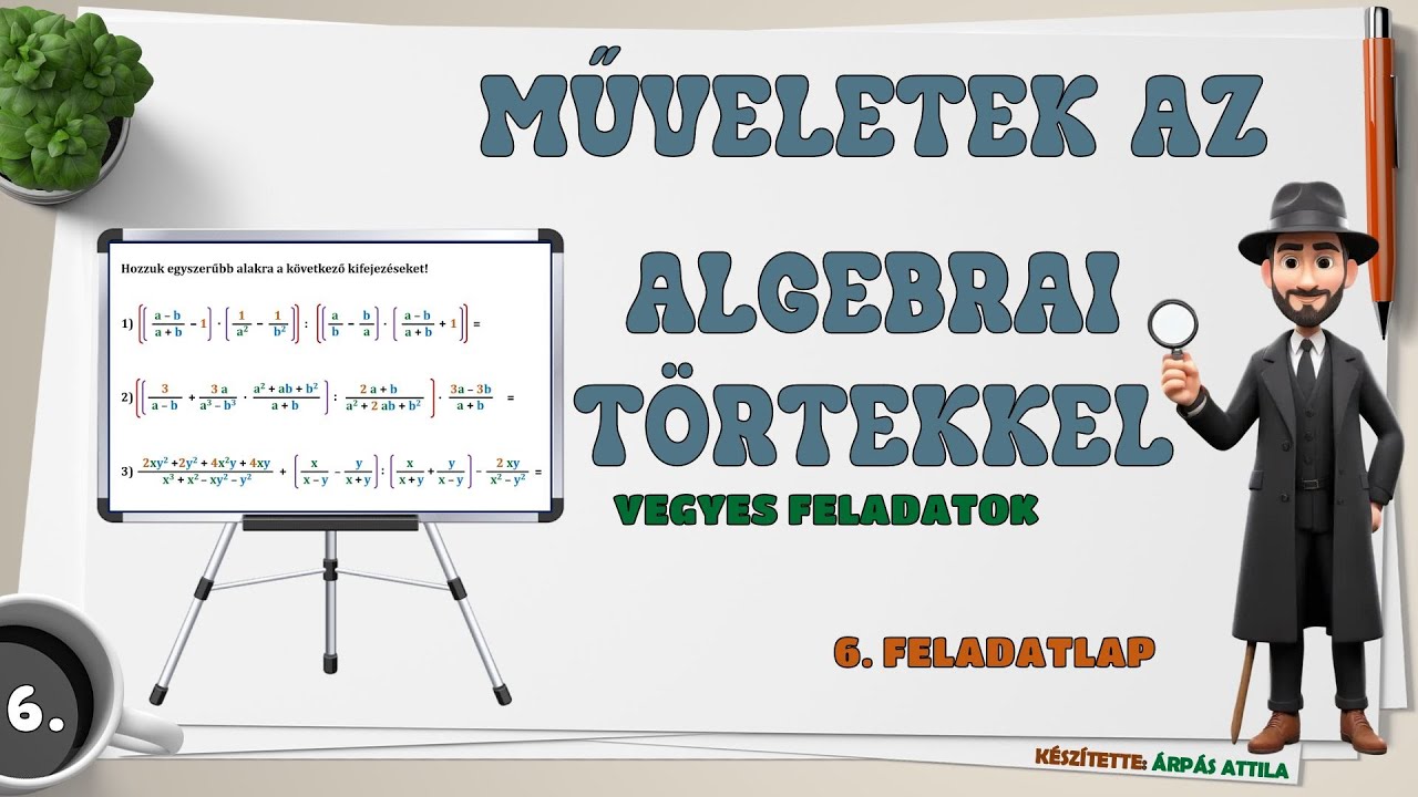 6) MŰVELETEK AZ ALGEBRAI TÖRTEKKEL (ÖSSZEADÁS, KIVONÁS, SZORZÁS, OSZTÁS) – 6. FELADATLAP