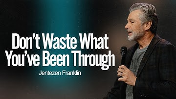 Don’t Waste What You’ve Been Through | Jentezen Franklin