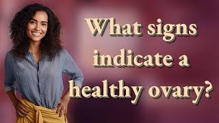 What signs indicate a healthy ovary?