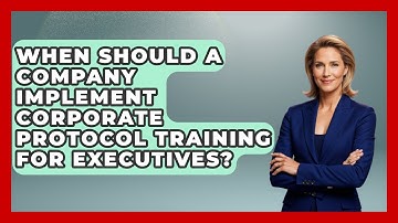 When Should a Company Implement Corporate Protocol Training for Executives?